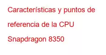 Características y puntos de referencia de la CPU Snapdragon 8350