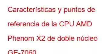 Características y puntos de referencia de la CPU AMD Phenom X2 de doble núcleo GE-7060