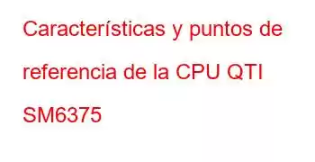 Características y puntos de referencia de la CPU QTI SM6375