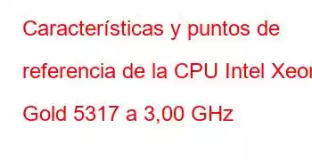 Características y puntos de referencia de la CPU Intel Xeon Gold 5317 a 3,00 GHz