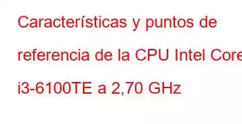 Características y puntos de referencia de la CPU Intel Core i3-6100TE a 2,70 GHz