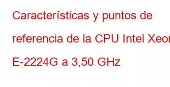 Características y puntos de referencia de la CPU Intel Xeon E-2224G a 3,50 GHz