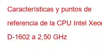 Características y puntos de referencia de la CPU Intel Xeon D-1602 a 2,50 GHz