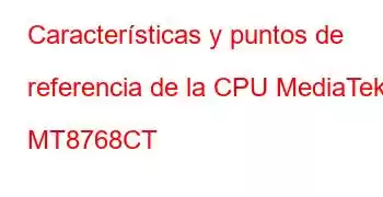 Características y puntos de referencia de la CPU MediaTek MT8768CT