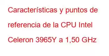 Características y puntos de referencia de la CPU Intel Celeron 3965Y a 1,50 GHz