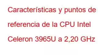 Características y puntos de referencia de la CPU Intel Celeron 3965U a 2,20 GHz