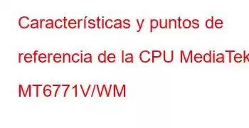 Características y puntos de referencia de la CPU MediaTek MT6771V/WM