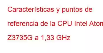 Características y puntos de referencia de la CPU Intel Atom Z3735G a 1,33 GHz