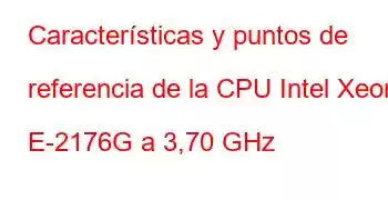 Características y puntos de referencia de la CPU Intel Xeon E-2176G a 3,70 GHz