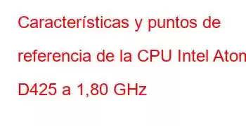 Características y puntos de referencia de la CPU Intel Atom D425 a 1,80 GHz