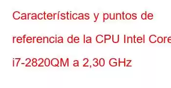 Características y puntos de referencia de la CPU Intel Core i7-2820QM a 2,30 GHz