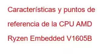 Características y puntos de referencia de la CPU AMD Ryzen Embedded V1605B