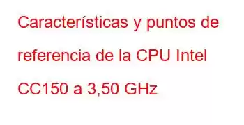 Características y puntos de referencia de la CPU Intel CC150 a 3,50 GHz