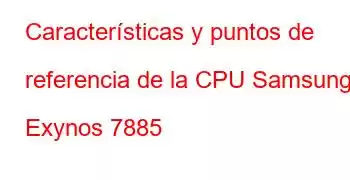 Características y puntos de referencia de la CPU Samsung Exynos 7885