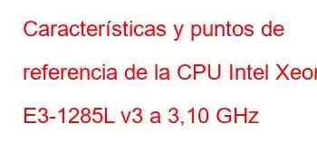 Características y puntos de referencia de la CPU Intel Xeon E3-1285L v3 a 3,10 GHz