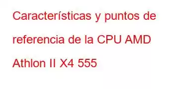 Características y puntos de referencia de la CPU AMD Athlon II X4 555