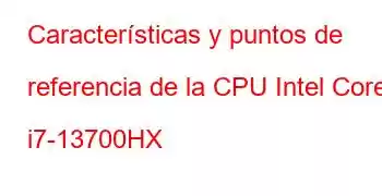 Características y puntos de referencia de la CPU Intel Core i7-13700HX