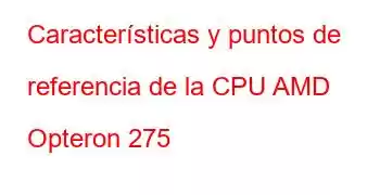 Características y puntos de referencia de la CPU AMD Opteron 275