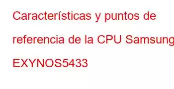 Características y puntos de referencia de la CPU Samsung EXYNOS5433