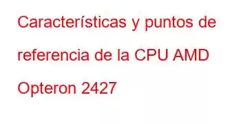 Características y puntos de referencia de la CPU AMD Opteron 2427