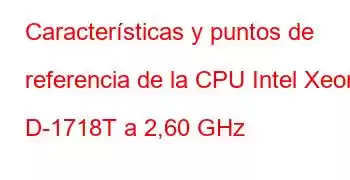 Características y puntos de referencia de la CPU Intel Xeon D-1718T a 2,60 GHz