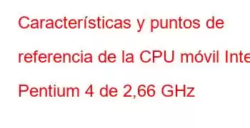 Características y puntos de referencia de la CPU móvil Intel Pentium 4 de 2,66 GHz