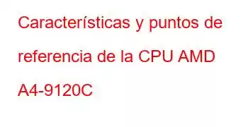 Características y puntos de referencia de la CPU AMD A4-9120C