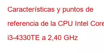 Características y puntos de referencia de la CPU Intel Core i3-4330TE a 2,40 GHz