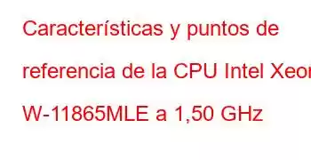 Características y puntos de referencia de la CPU Intel Xeon W-11865MLE a 1,50 GHz