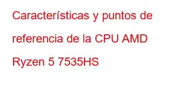 Características y puntos de referencia de la CPU AMD Ryzen 5 7535HS