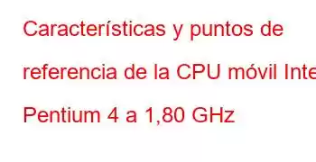 Características y puntos de referencia de la CPU móvil Intel Pentium 4 a 1,80 GHz