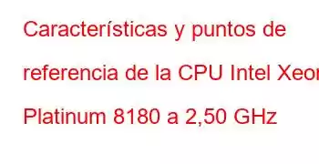 Características y puntos de referencia de la CPU Intel Xeon Platinum 8180 a 2,50 GHz