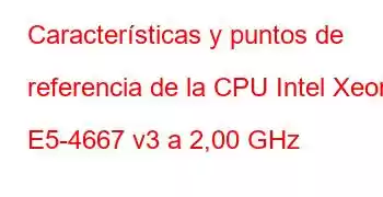 Características y puntos de referencia de la CPU Intel Xeon E5-4667 v3 a 2,00 GHz