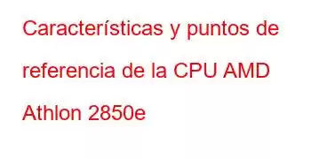 Características y puntos de referencia de la CPU AMD Athlon 2850e