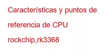 Características y puntos de referencia de CPU rockchip,rk3368