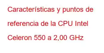 Características y puntos de referencia de la CPU Intel Celeron 550 a 2,00 GHz