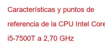 Características y puntos de referencia de la CPU Intel Core i5-7500T a 2,70 GHz