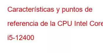 Características y puntos de referencia de la CPU Intel Core i5-12400