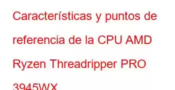 Características y puntos de referencia de la CPU AMD Ryzen Threadripper PRO 3945WX