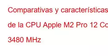 Comparativas y características de la CPU Apple M2 Pro 12 Core 3480 MHz