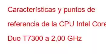 Características y puntos de referencia de la CPU Intel Core2 Duo T7300 a 2,00 GHz