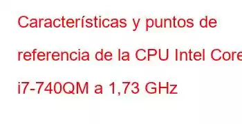 Características y puntos de referencia de la CPU Intel Core i7-740QM a 1,73 GHz