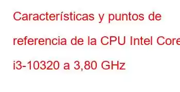 Características y puntos de referencia de la CPU Intel Core i3-10320 a 3,80 GHz