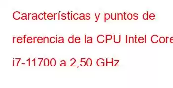 Características y puntos de referencia de la CPU Intel Core i7-11700 a 2,50 GHz