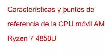 Características y puntos de referencia de la CPU móvil AMD Ryzen 7 4850U