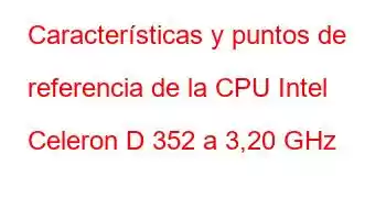 Características y puntos de referencia de la CPU Intel Celeron D 352 a 3,20 GHz