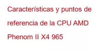 Características y puntos de referencia de la CPU AMD Phenom II X4 965