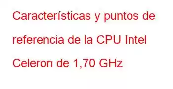 Características y puntos de referencia de la CPU Intel Celeron de 1,70 GHz