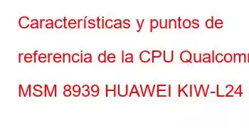 Características y puntos de referencia de la CPU Qualcomm MSM 8939 HUAWEI KIW-L24