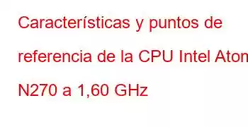 Características y puntos de referencia de la CPU Intel Atom N270 a 1,60 GHz